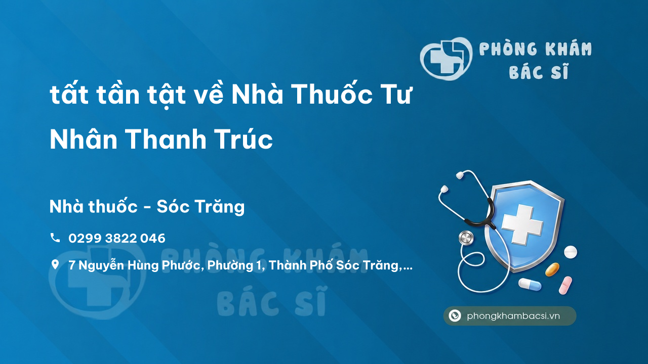 Review tất tần tật về Nhà Thuốc Tư Nhân Thanh Trúc, Sóc Trăng, Sóc Trăng