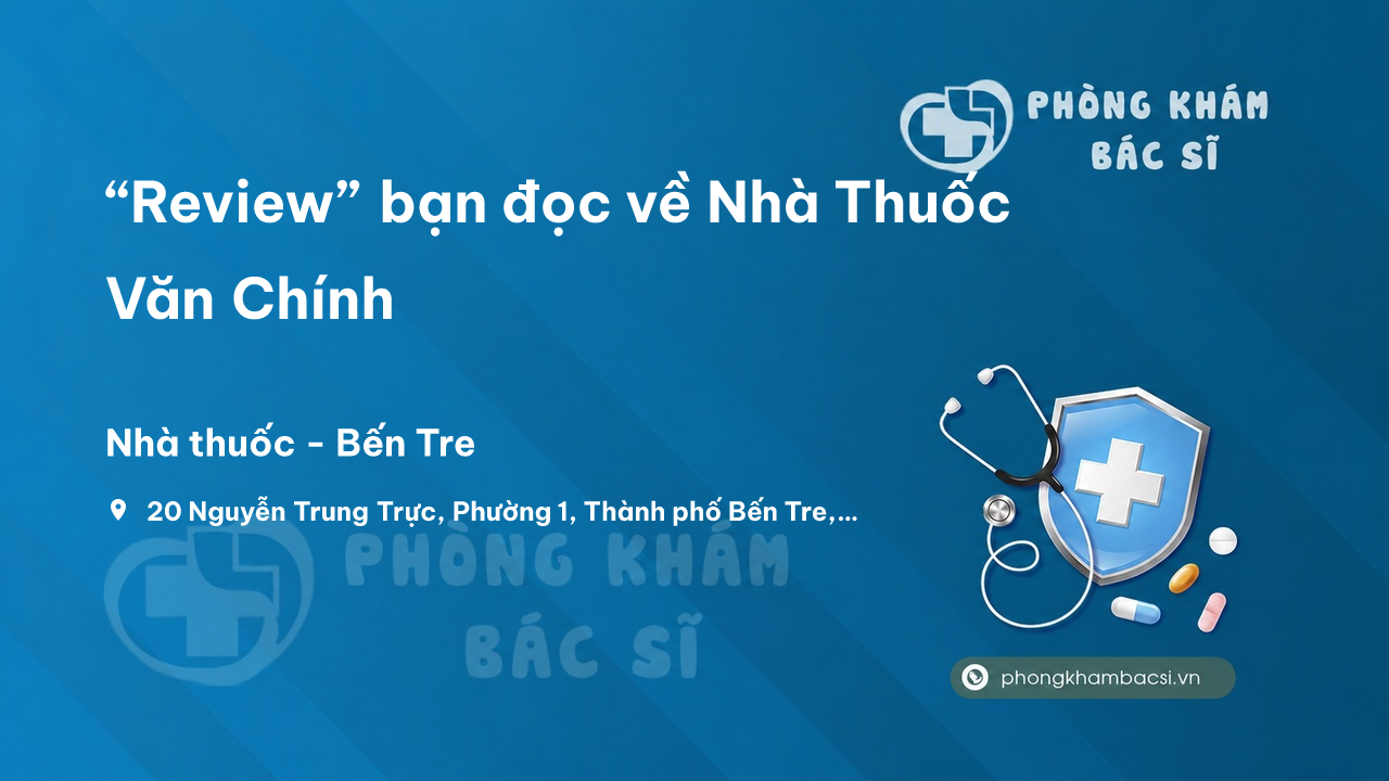 “Review” bạn đọc về Nhà Thuốc Văn Chính, Bến Tre, Bến Tre
