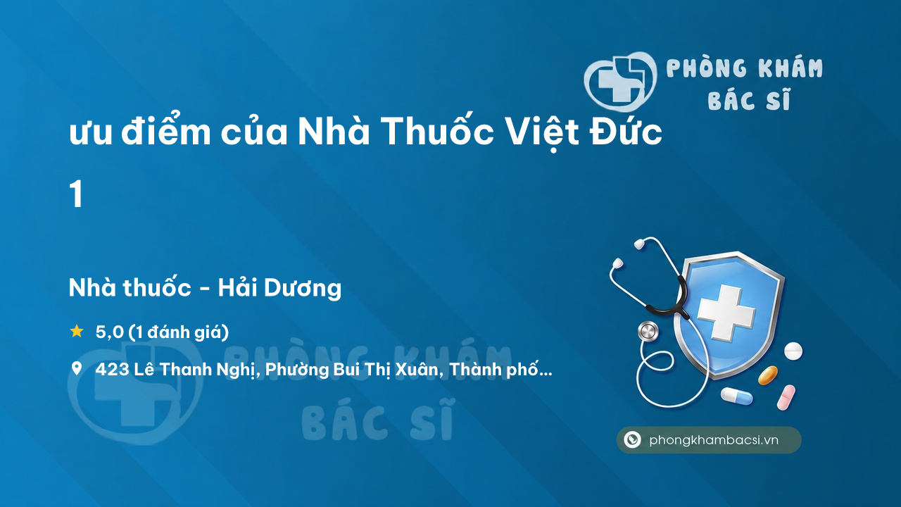 Review ưu điểm của Nhà Thuốc Việt Đức 1, Thành phố Hải Dương