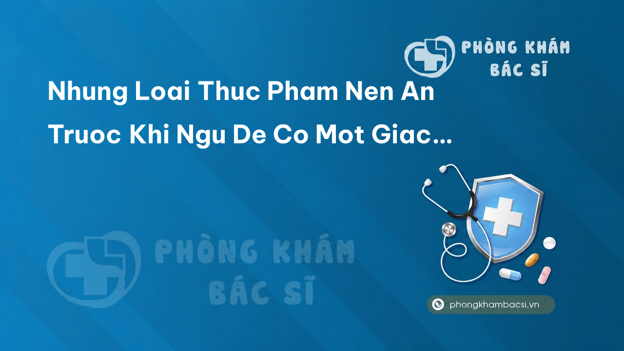 Nhung Loai Thuc Pham Nen An Truoc Khi Ngu De Co Mot Giac Ngu Ngon Giac