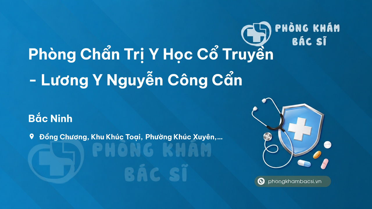 Phòng Chẩn Trị Y Học Cổ Truyền - Lương Y Nguyễn Công Cẩn, Bắc Ninh
