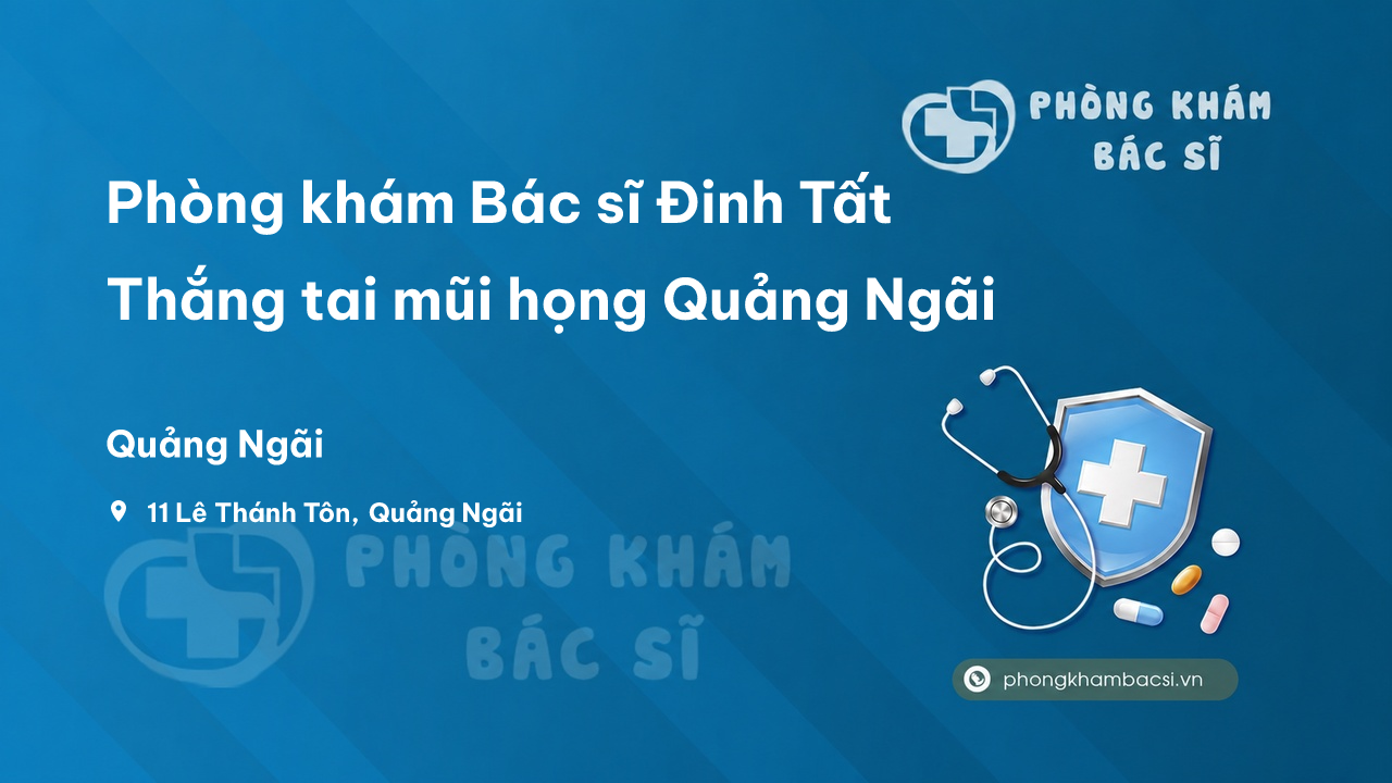 Phòng khám Bác sĩ Đinh Tất Thắng tai mũi họng Quảng Ngãi