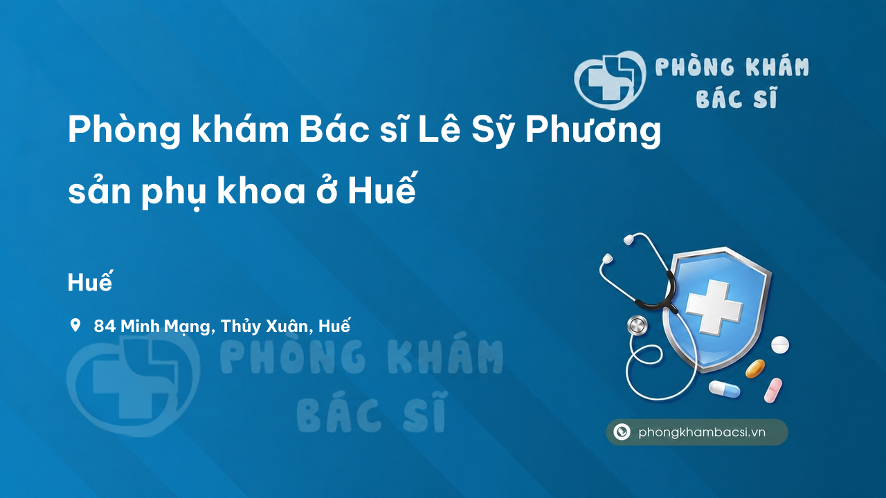 Phòng khám Bác sĩ Lê Sỹ Phương sản phụ khoa ở Huế