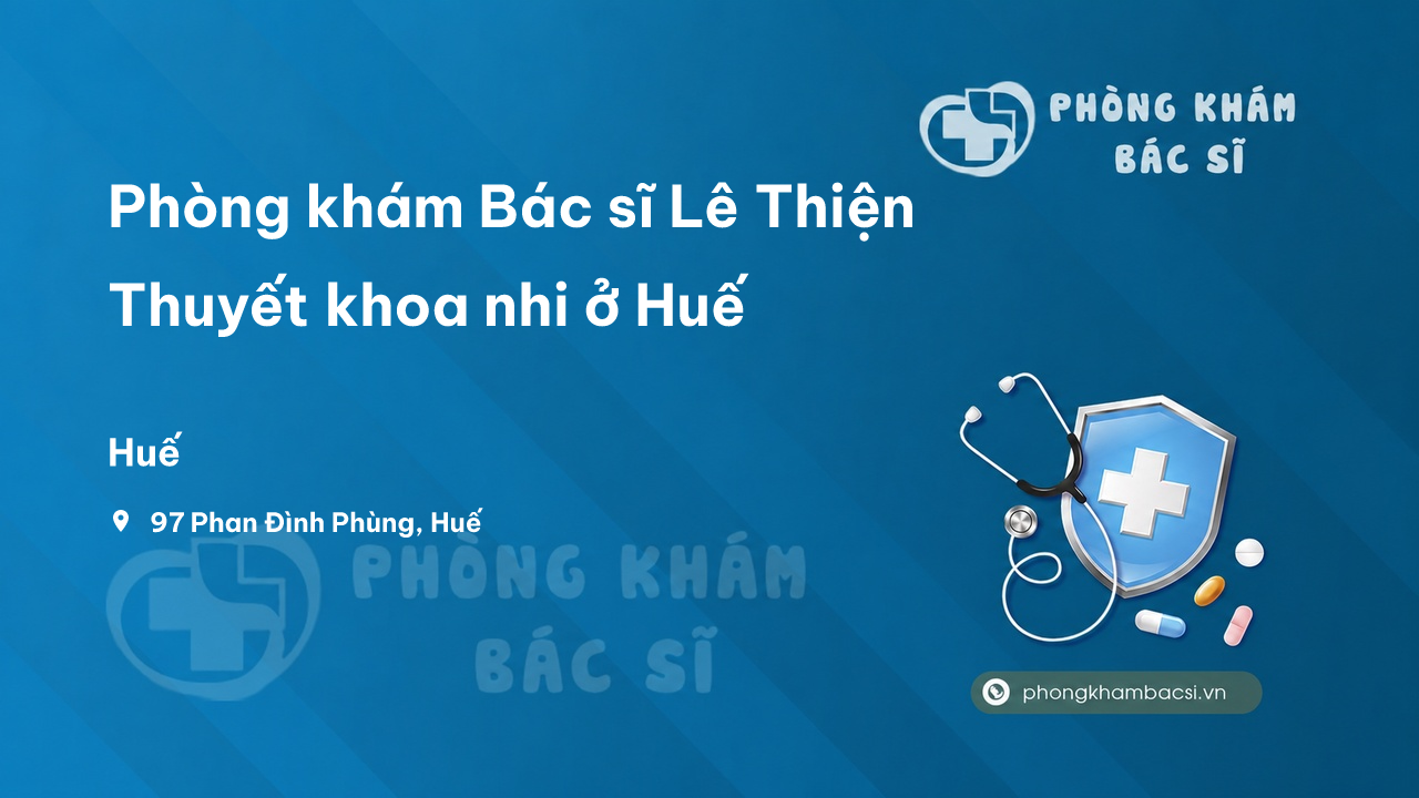 Phòng khám Bác sĩ Lê Thiện Thuyết khoa nhi ở Huế - Phòng Khám Bác Sĩ