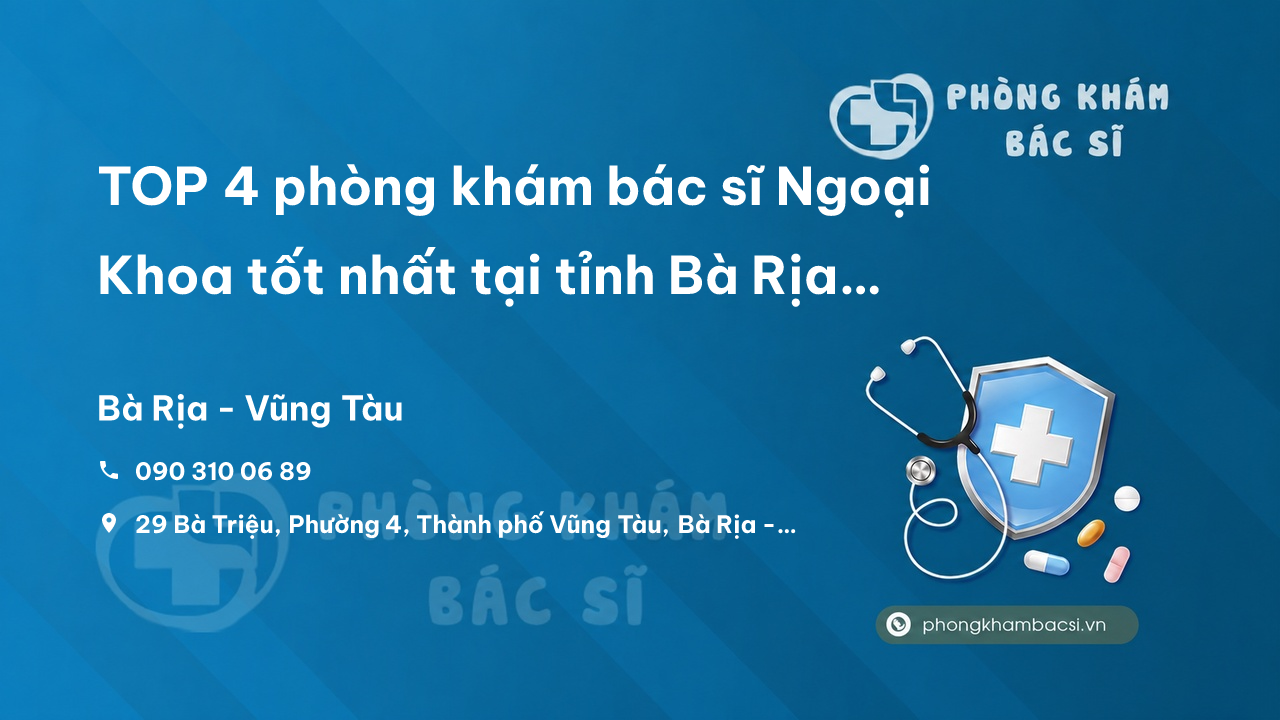 TOP 4 phòng khám bác sĩ Ngoại Khoa tốt nhất tại tỉnh Bà Rịa - Vũng Tàu