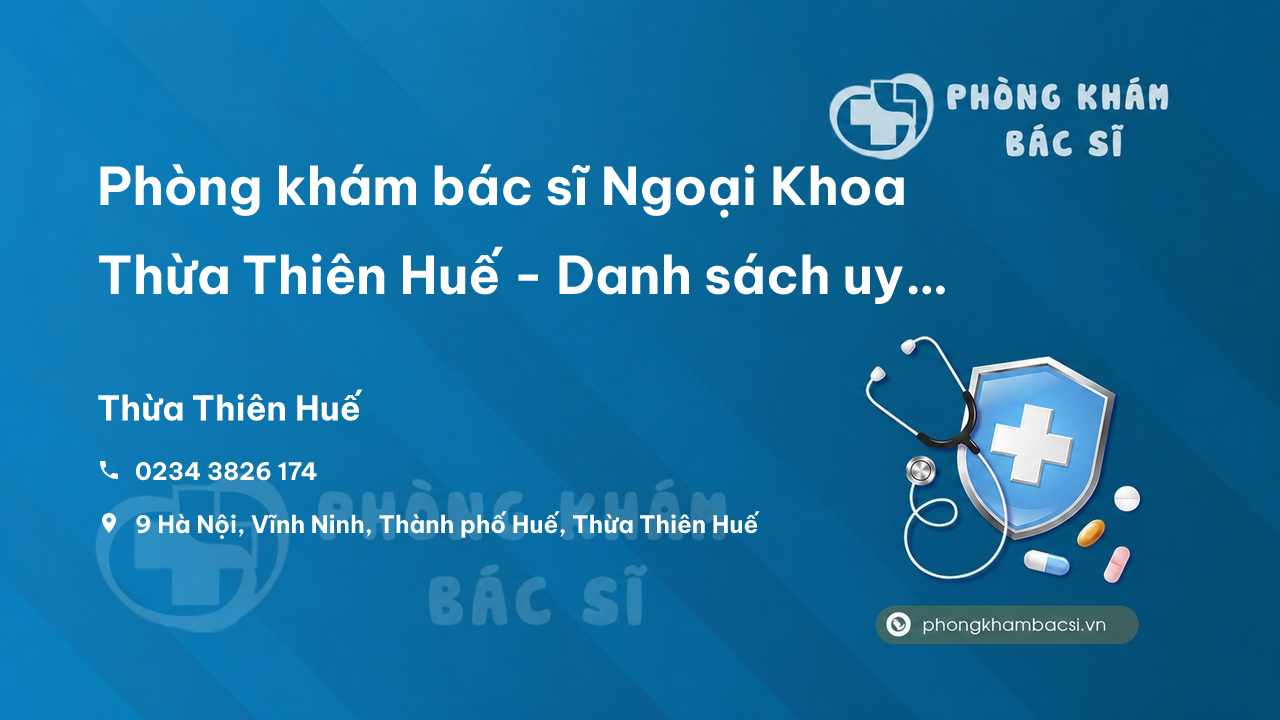 Phòng khám bác sĩ Ngoại Khoa Thừa Thiên Huế - Danh sách uy tín