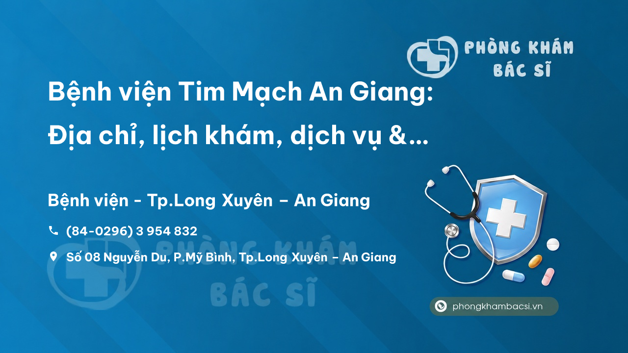 Bệnh viện Tim Mạch An Giang: Địa chỉ, lịch khám, dịch vụ & bảng giá