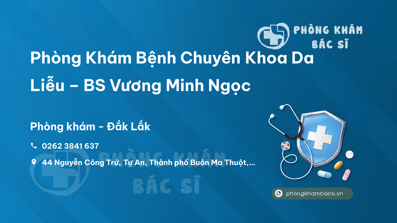 Phòng Khám Bệnh Chuyên Khoa Da Liễu – BS Vương Minh Ngọc, Thành phố Buôn Ma Thuột