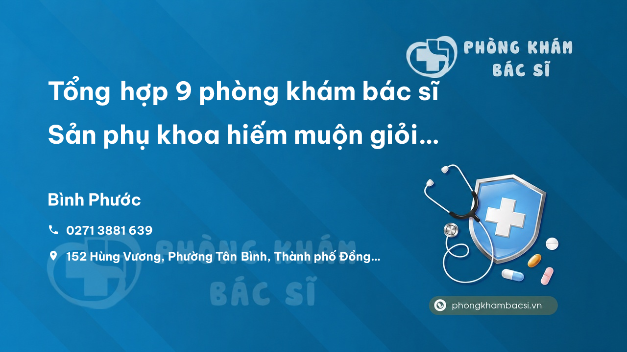 Tổng hợp 9 phòng khám bác sĩ Sản phụ khoa hiếm muộn giỏi nhất tỉnh Bình Phước