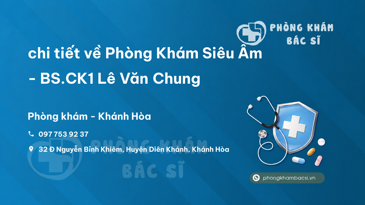 Review chi tiết về Phòng Khám Siêu Âm - BS.CK1 Lê Văn Chung, Diên Khánh bạn nên biết