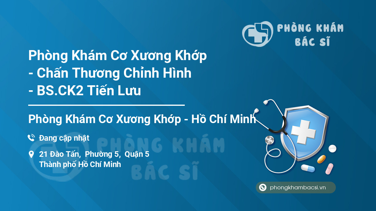 Phòng Khám Cơ Xương Khớp - Chấn Thương Chỉnh Hình - BS.CK2 Tiến Lưu