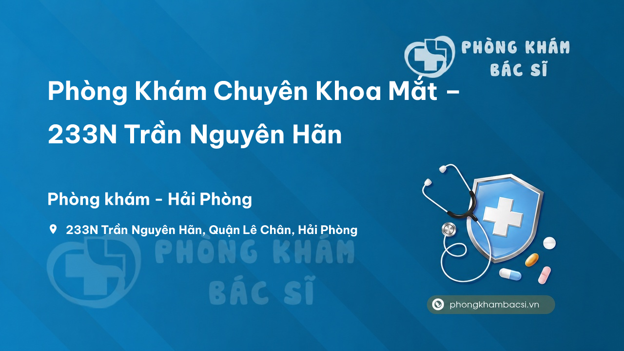 Phòng Khám Chuyên Khoa Mắt – 233N Trần Nguyên Hãn, Quận Lê Chân