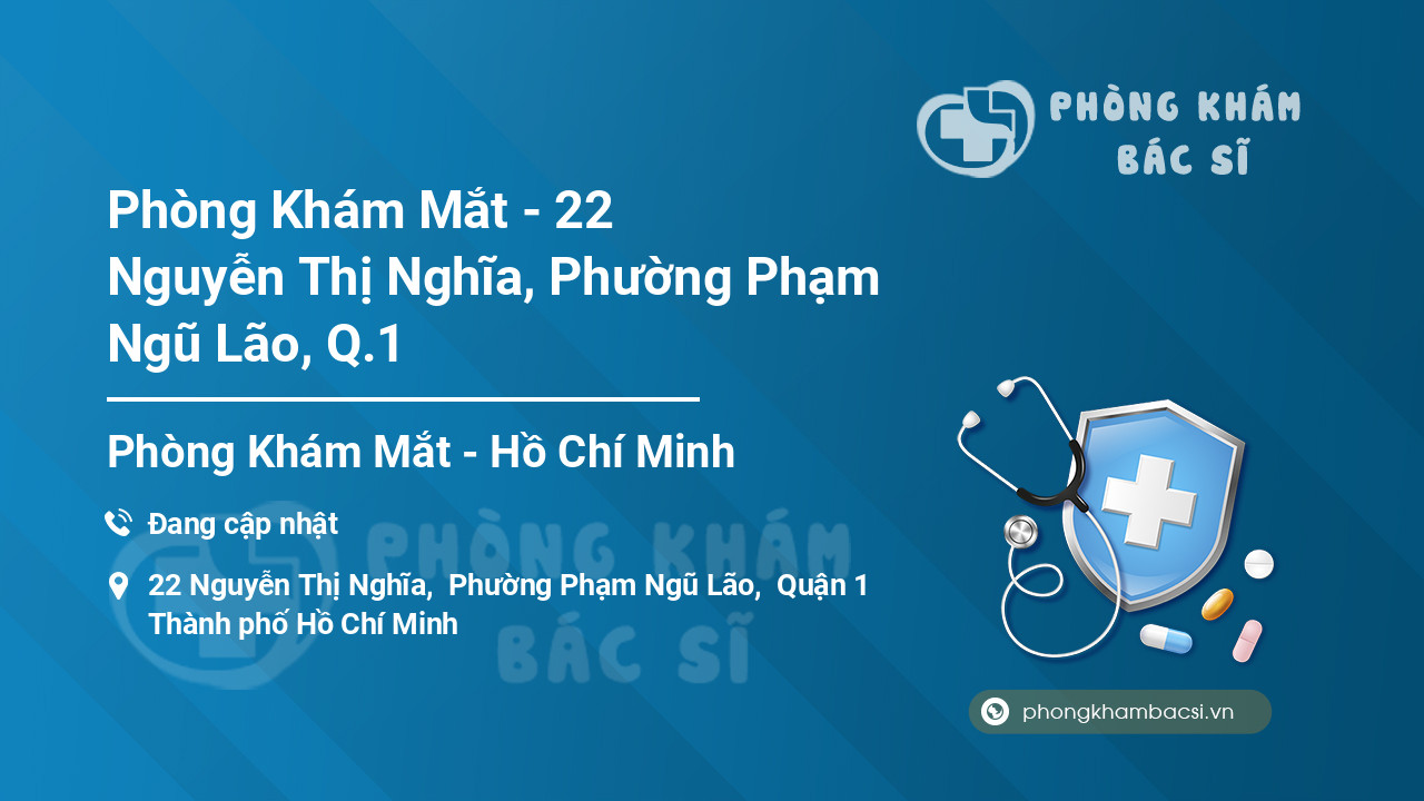 Phòng Khám Mắt - 22 Nguyễn Thị Nghĩa, Phường Phạm Ngũ Lão, Q.1