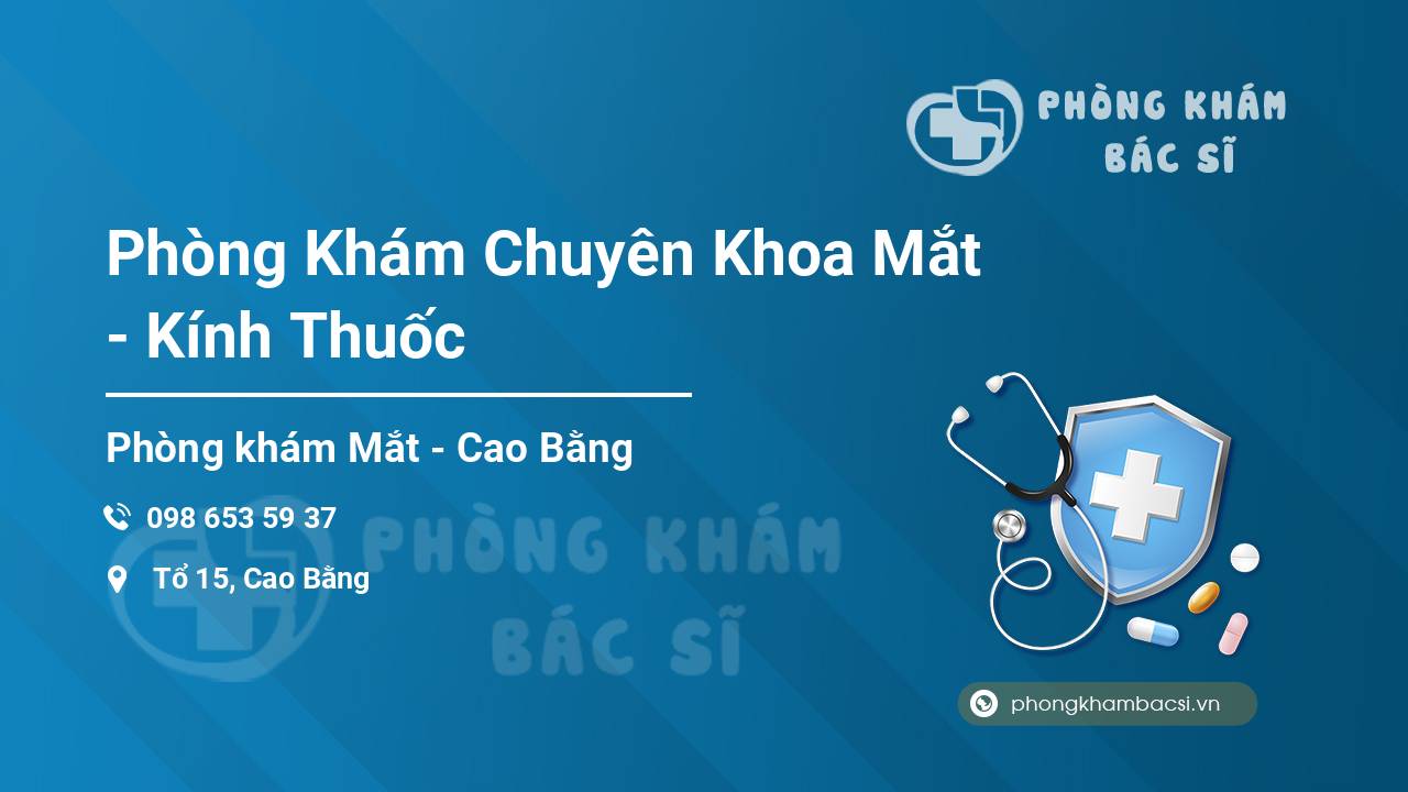 Các review về Phòng Khám Chuyên Khoa Mắt – Kính Thuốc, Cao Bằng bạn nên biết