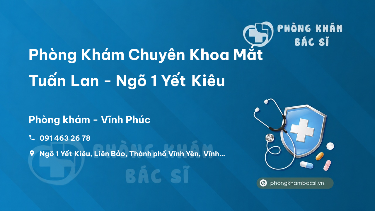 Phòng Khám Chuyên Khoa Mắt Tuấn Lan - Ngõ 1 Yết Kiêu, Liên Bảo, Vĩnh Yên