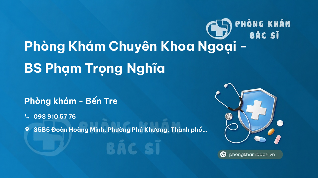  Phòng Khám Chuyên Khoa Ngoại - BS Phạm Trọng Nghĩa, Bến Tre