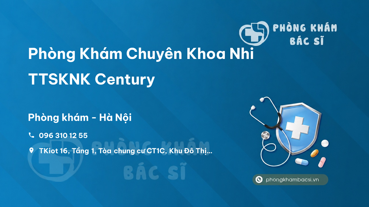 Review Phòng Khám Chuyên Khoa Nhi TTSKNK Century, Nam Từ Liêm có uy tín không?