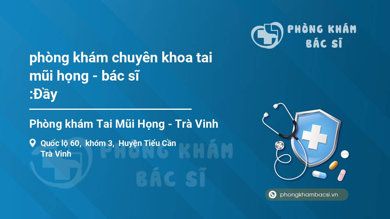 phòng khám chuyên khoa tai mũi họng - bác sĩ :Đầy