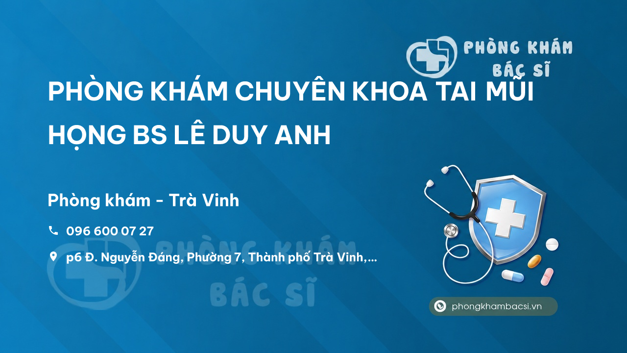 PHÒNG KHÁM CHUYÊN KHOA TAI MŨI HỌNG BS LÊ DUY ANH, Trà Vinh