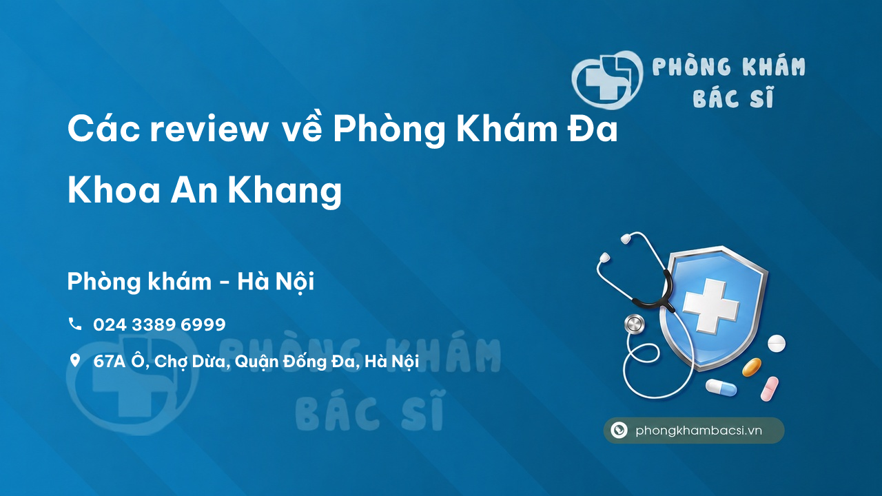 Các review về Phòng Khám Đa Khoa An Khang, Đống Đa, Hà Nội bạn nên biết
