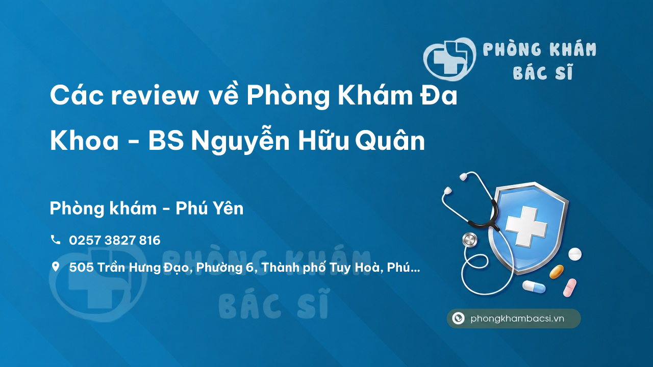 Các review về Phòng Khám Đa Khoa - BS Nguyễn Hữu Quân, Phú Yên bạn nên biết
