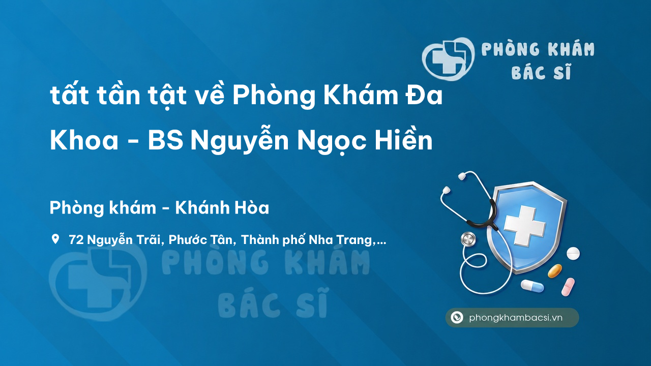 Review tất tần tật về Phòng Khám Đa Khoa - BS Nguyễn Ngọc Hiền, Nha Trang
