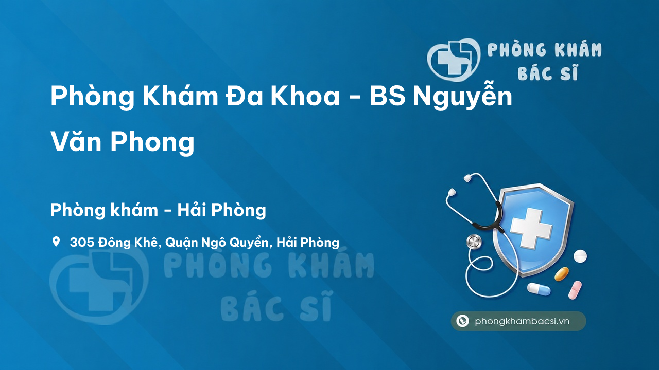 Review những điều cần biết về Phòng Khám Đa Khoa - BS Nguyễn Văn Phong, Ngô Quyền