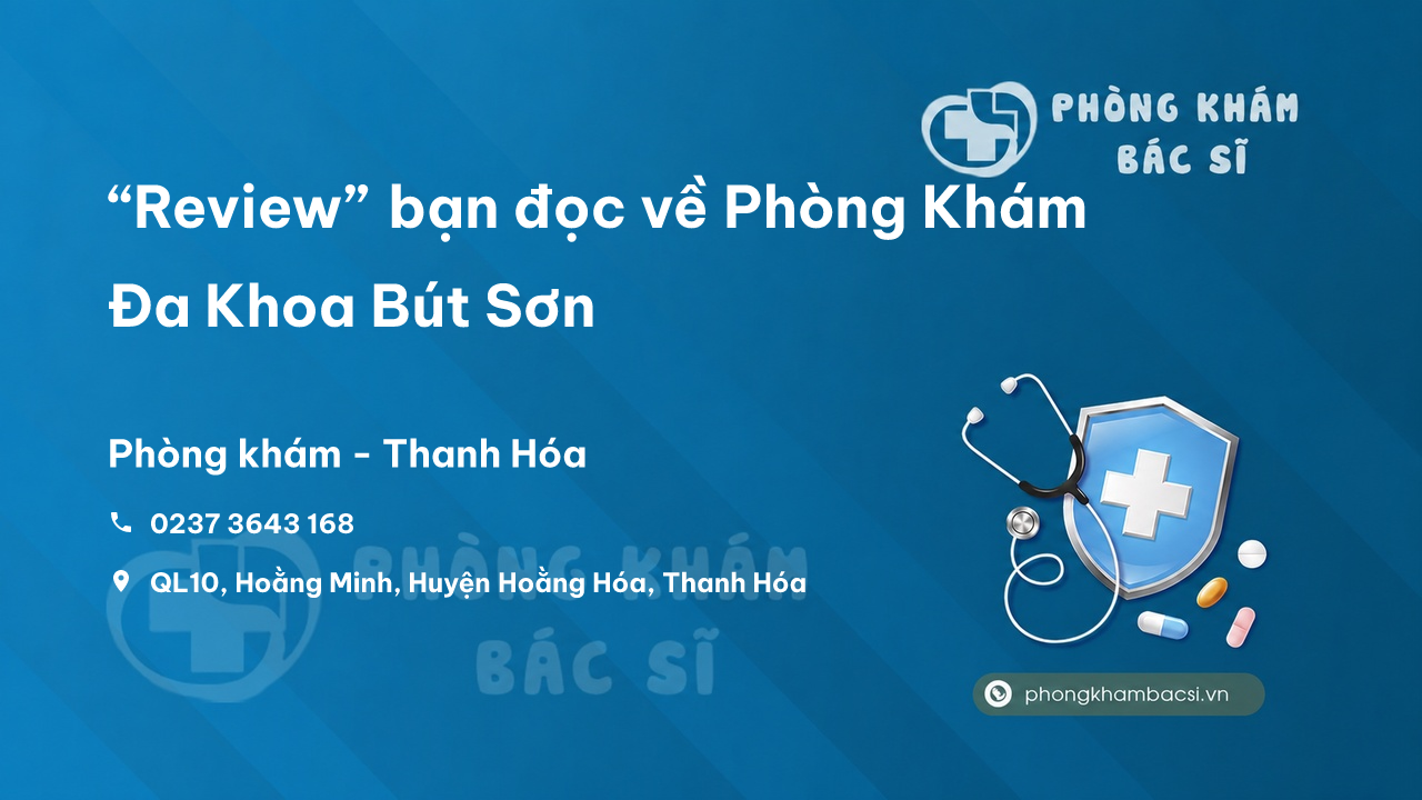 “Review” bạn đọc về Phòng Khám Đa Khoa Bút Sơn, Hoằng Hóa, Thanh Hóa