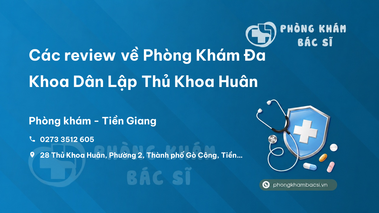 Các review về Phòng Khám Đa Khoa Dân Lập Thủ Khoa Huân, Gò Công bạn nên biết