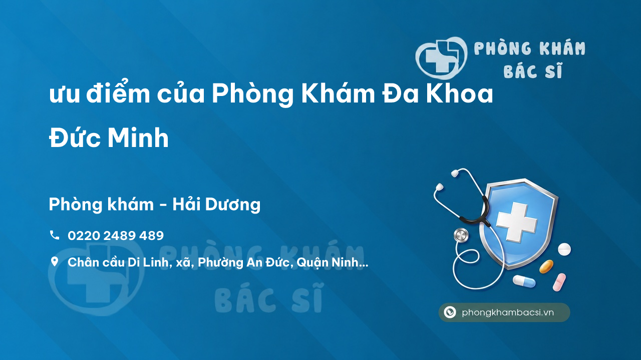 Review ưu điểm của Phòng Khám Đa Khoa Đức Minh, Ninh Giang, Hải Dương