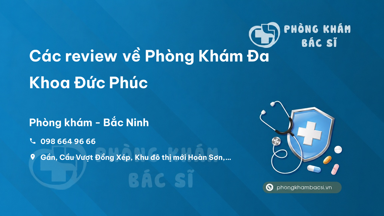 Các review về Phòng Khám Đa Khoa Đức Phúc, Tiên Du, Bắc Ninh bạn nên biết