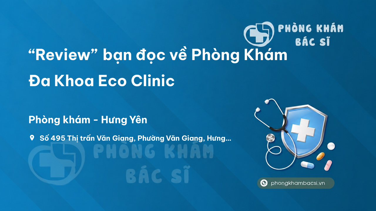 “Review” bạn đọc về Phòng Khám Đa Khoa Eco Clinic, Văn Giang, Hưng Yên