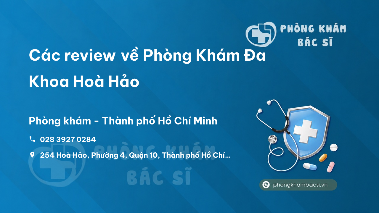 Các review về Phòng Khám Đa Khoa Hoà Hảo, Quận 10, Hồ Chí Minh bạn nên biết
