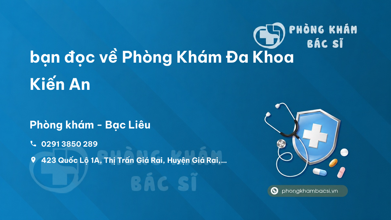 Review bạn đọc về Phòng Khám Đa Khoa Kiến An, Giá Rai, Bạc Liêu