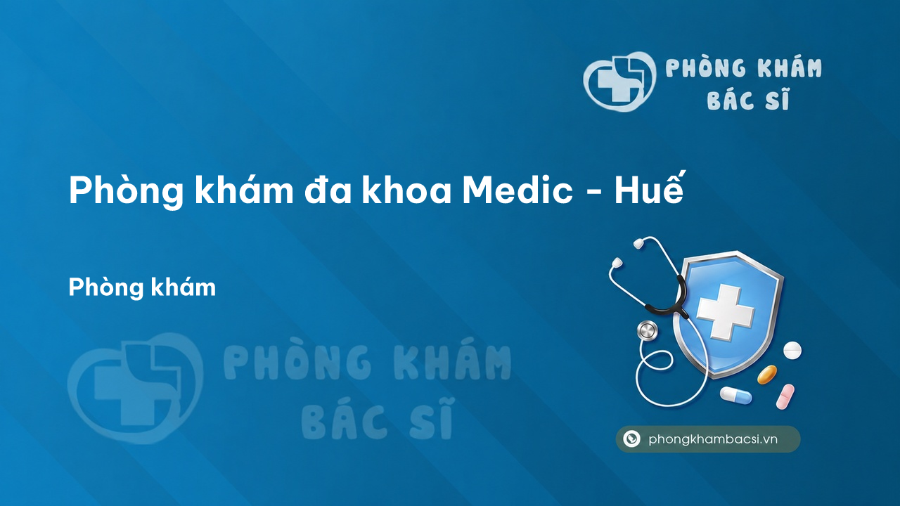 Phòng khám đa khoa Medic - Huế - Phòng Khám Bác Sĩ