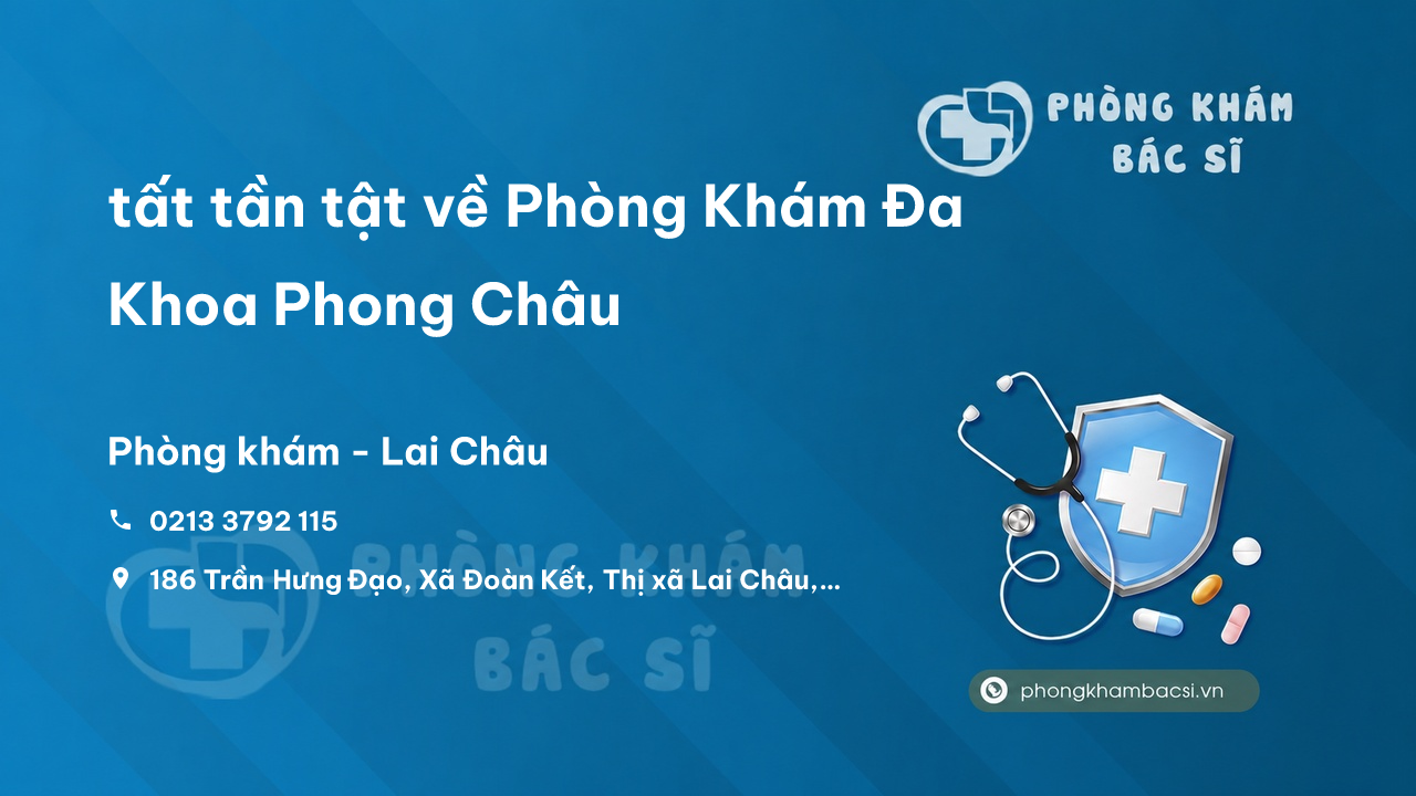 Review tất tần tật về Phòng Khám Đa Khoa Phong Châu, Lai Châu