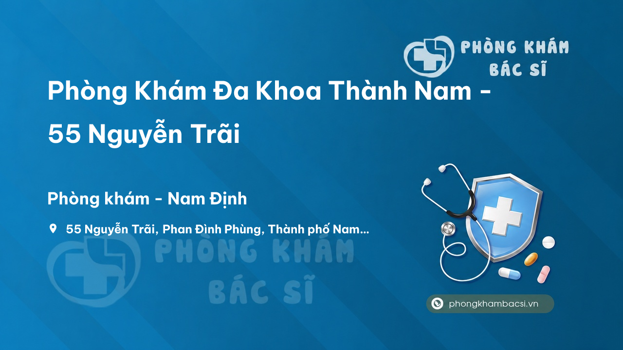 Phòng Khám Đa Khoa Thành Nam - 55 Nguyễn Trãi, Phan Đình Phùng, Nam Định