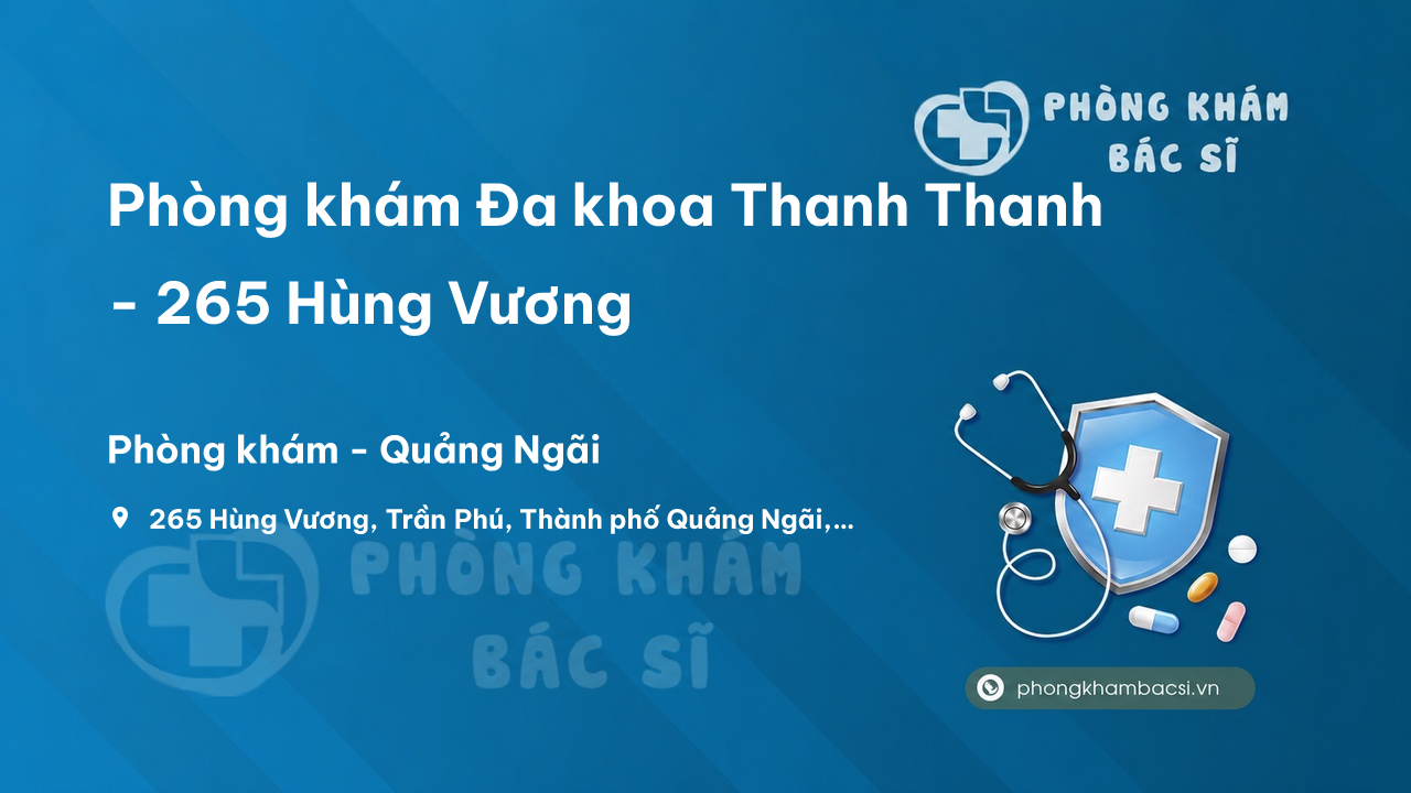  Phòng khám Đa khoa Thanh Thanh - 265 Hùng Vương, Quảng Ngãi