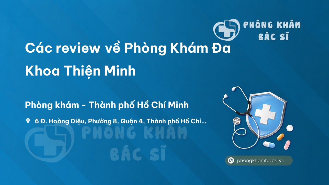 Các review về Phòng Khám Đa Khoa Thiện Minh, Quận 4, Hồ Chí Minh bạn nên biết