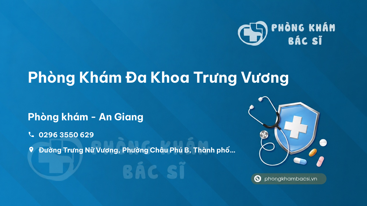 Review những điều cần biết về Phòng Khám Đa Khoa Trưng Vương, Châu Phú, An Giang