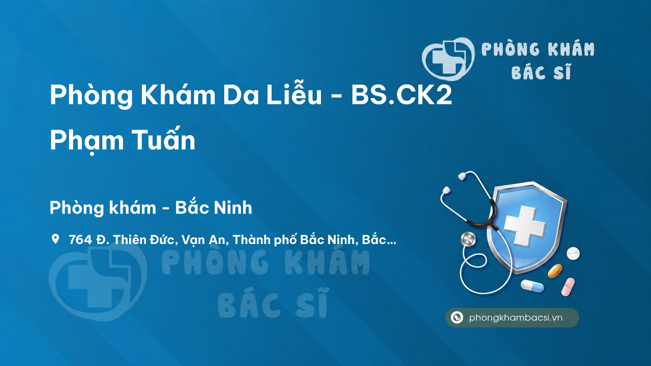 Phòng Khám Da Liễu - BS.CK2 Phạm Tuấn, Bắc Ninh, Bắc Ninh