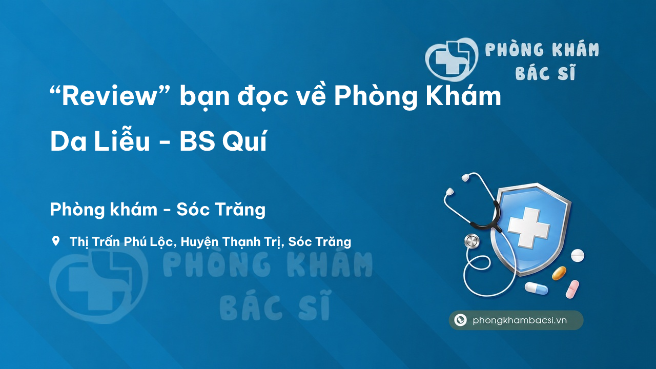 “Review” bạn đọc về Phòng Khám Da Liễu - BS Quí, Thạnh Trị, Sóc Trăng