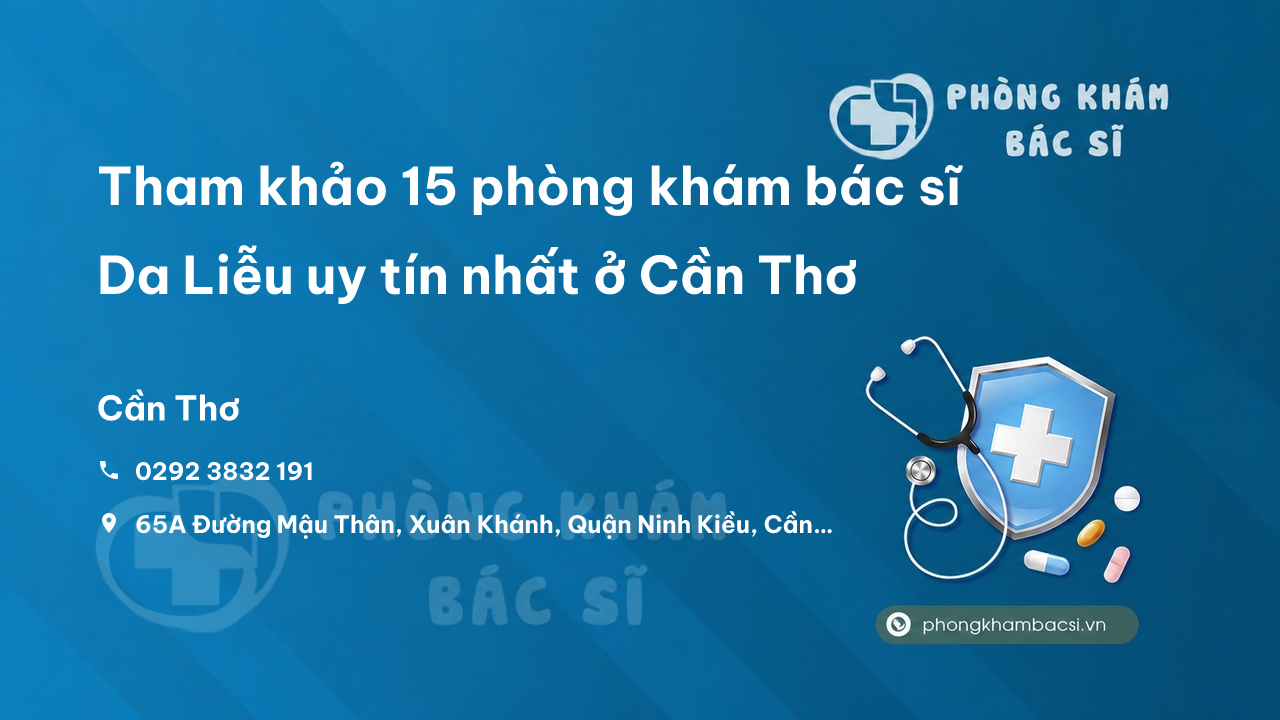 Tham khảo 15 phòng khám bác sĩ Da Liễu uy tín nhất ở Cần Thơ