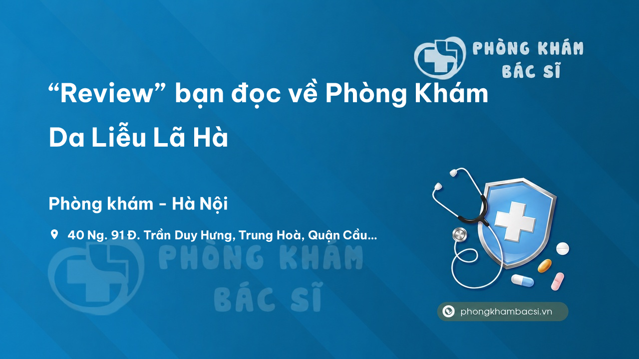 “Review” bạn đọc về Phòng Khám Da Liễu Lã Hà, Cầu Giấy, Hà Nội