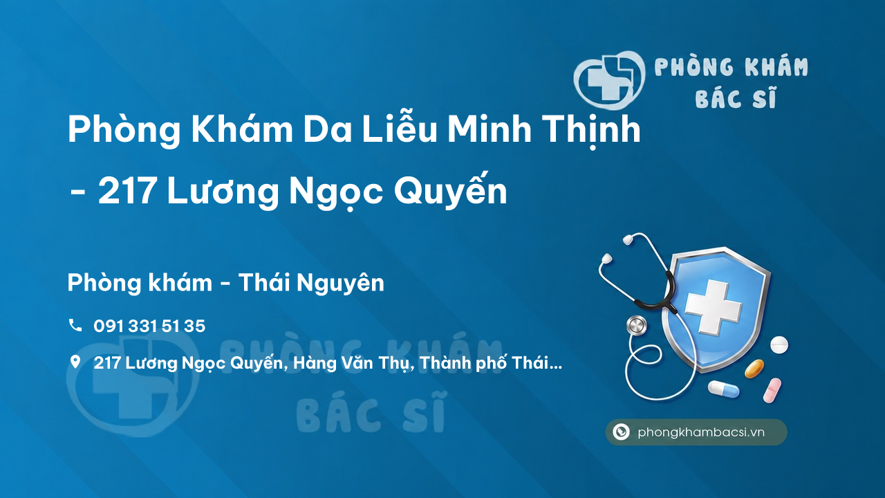  Phòng Khám Da Liễu Minh Thịnh - 217 Lương Ngọc Quyến, Hàng Văn Thụ, Thành phố Thái Nguyên
