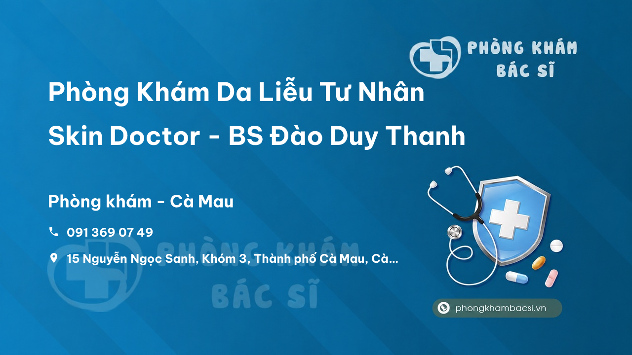 Review Phòng Khám Da Liễu Tư Nhân Skin Doctor - BS Đào Duy Thanh, Thành phố Cà Mau