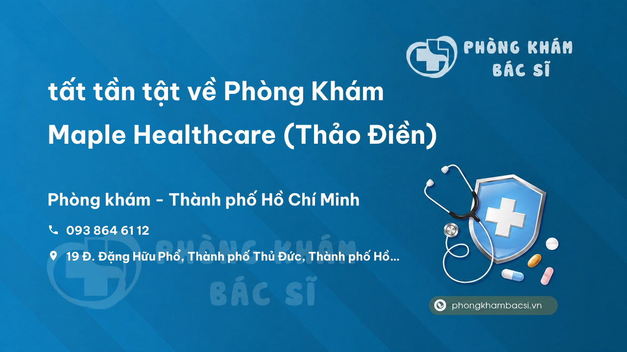 Review tất tần tật về Phòng Khám Maple Healthcare (Thảo Điền), Thủ Đức