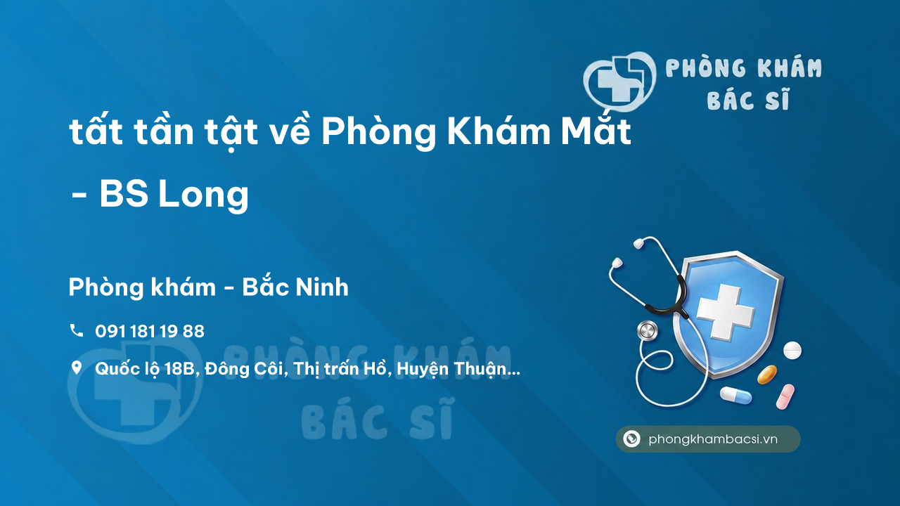 Review tất tần tật về Phòng Khám Mắt - BS Long, Thuận Thành, Bắc Ninh