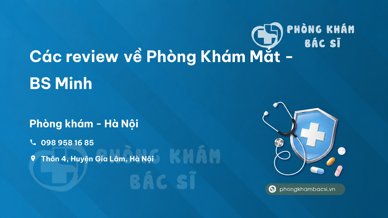 Các review về Phòng Khám Mắt - BS Minh, Gia Lâm, Hà Nội bạn nên biết