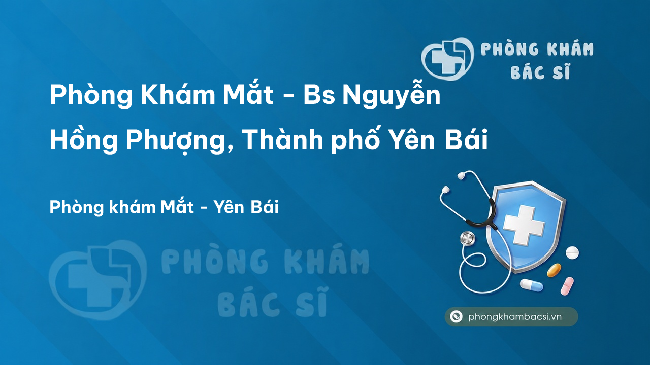  Phòng Khám Mắt - Bs Nguyễn Hồng Phượng, Thành phố Yên Bái